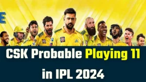 CSK Probable Playing 11 in IPL 2024